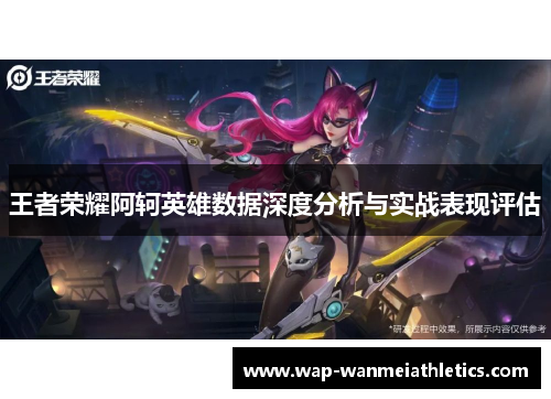 王者荣耀阿轲英雄数据深度分析与实战表现评估